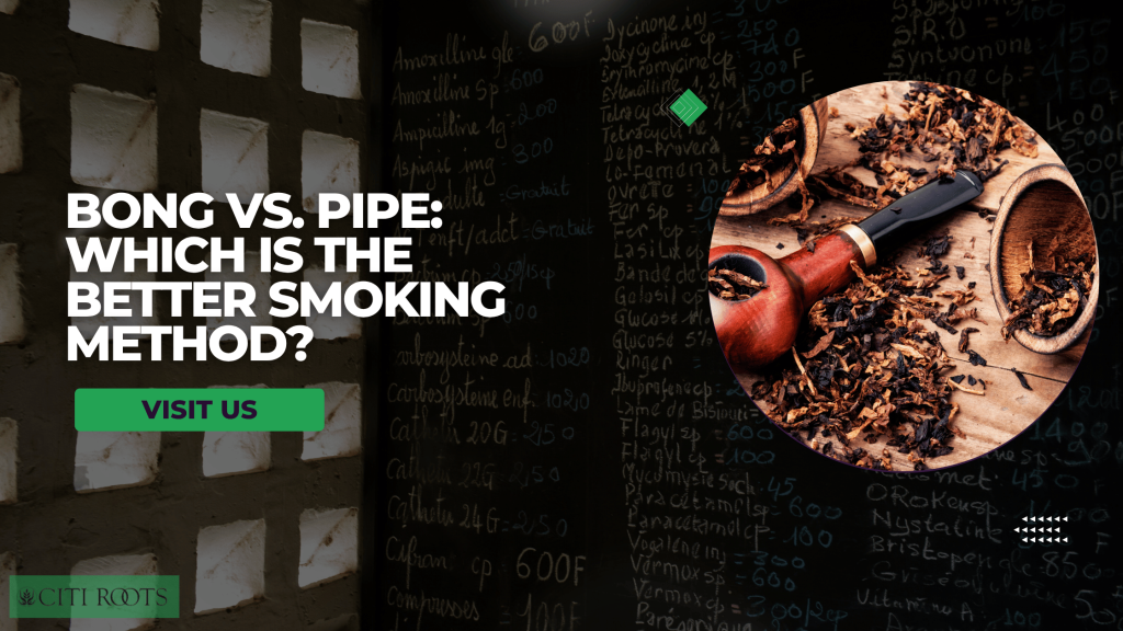 Bong vs Pipe: Which is the Better Smoking Method?
