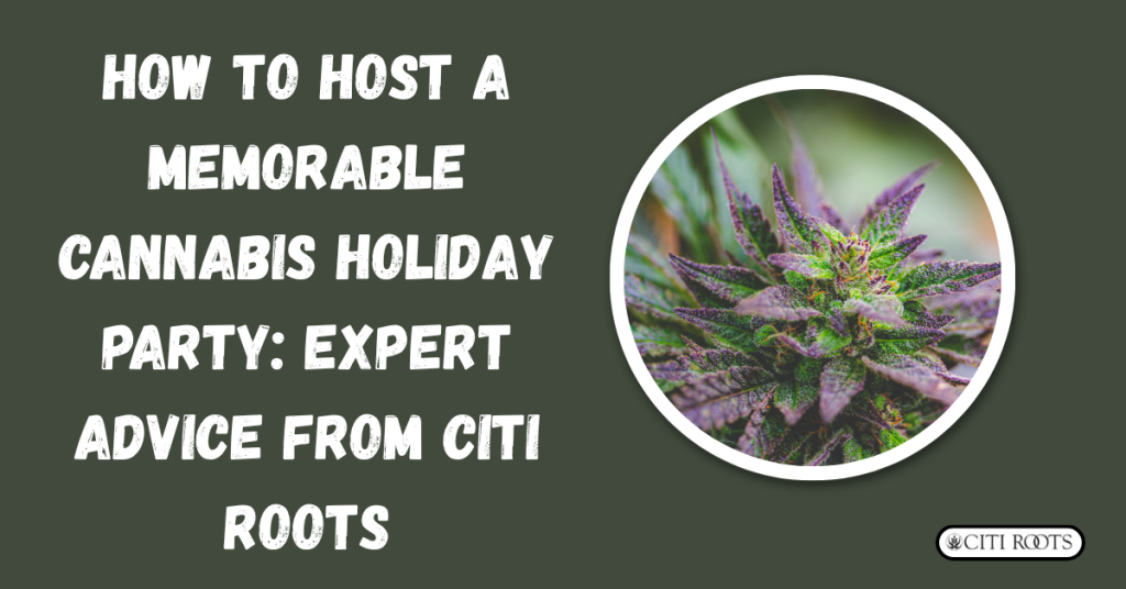 How to Host a Memorable Cannabis Holiday Party: Expert Advice from Citi Roots